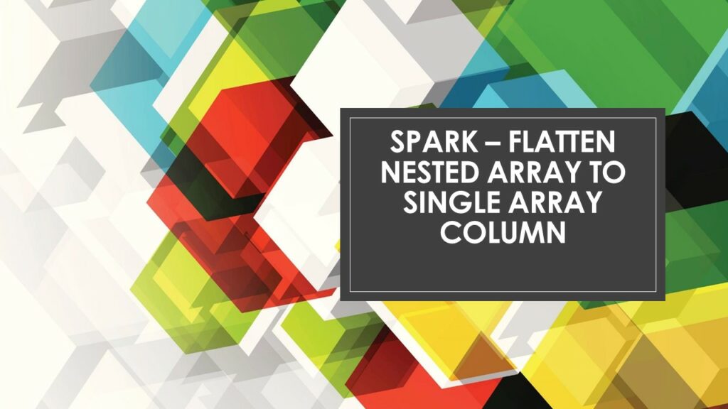 spark flatten nested array