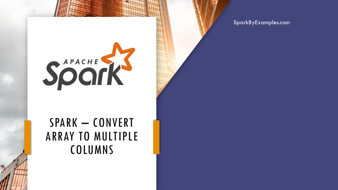 Read more about the article Spark – Convert Array to Columns
