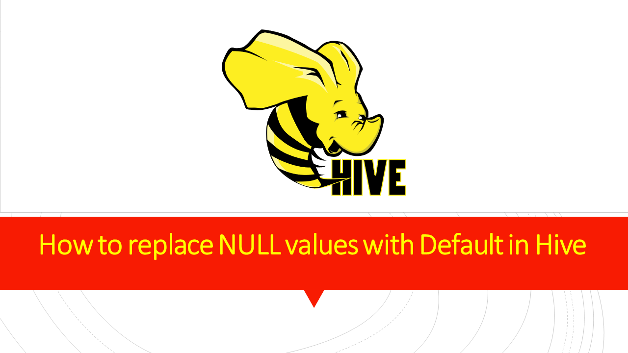 You are currently viewing How to replace NULL values with Default in Hive