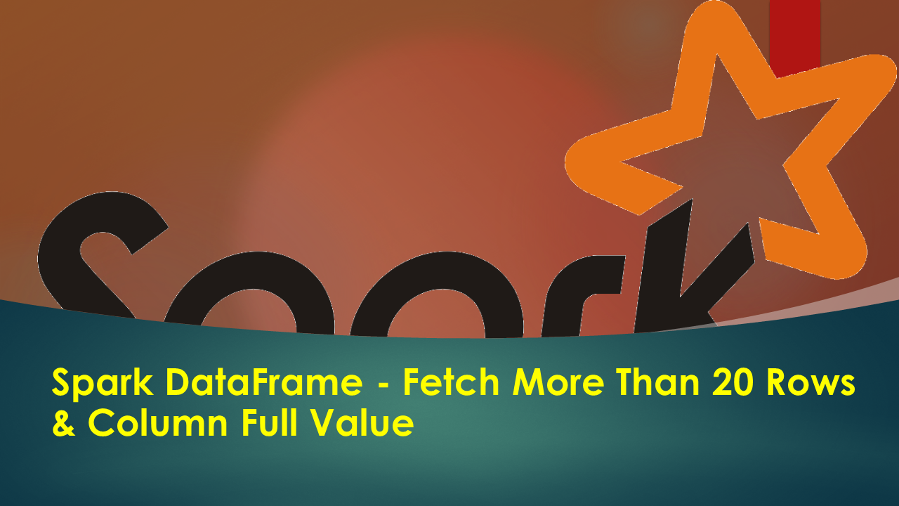 You are currently viewing Spark DataFrame – Fetch More Than 20 Rows & Column Full Value