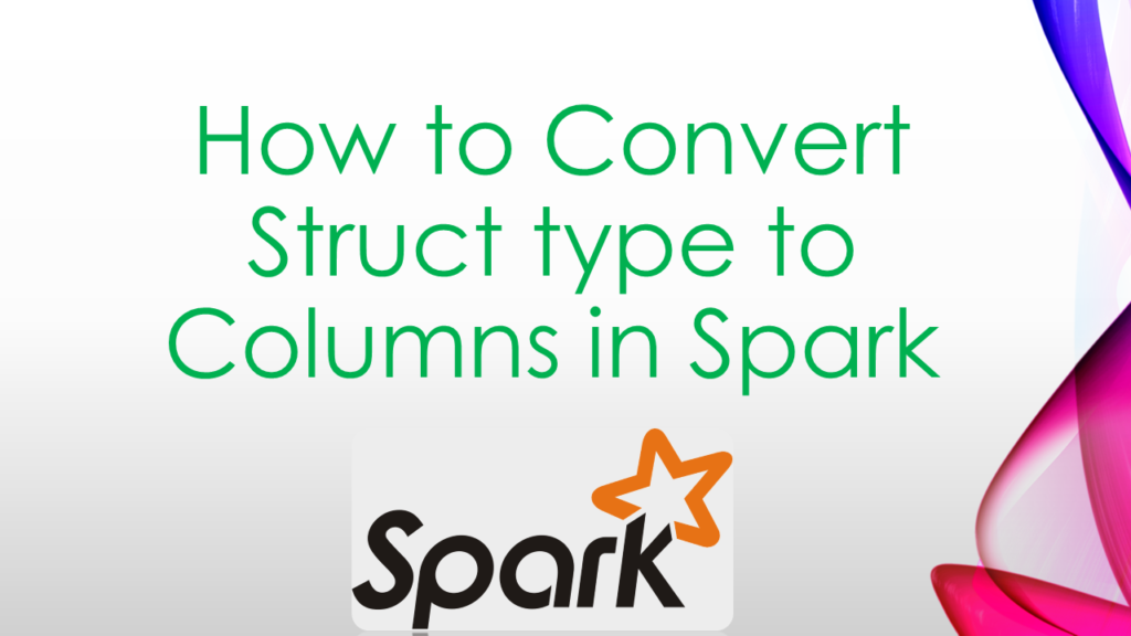 Spark Convert Struct Columns