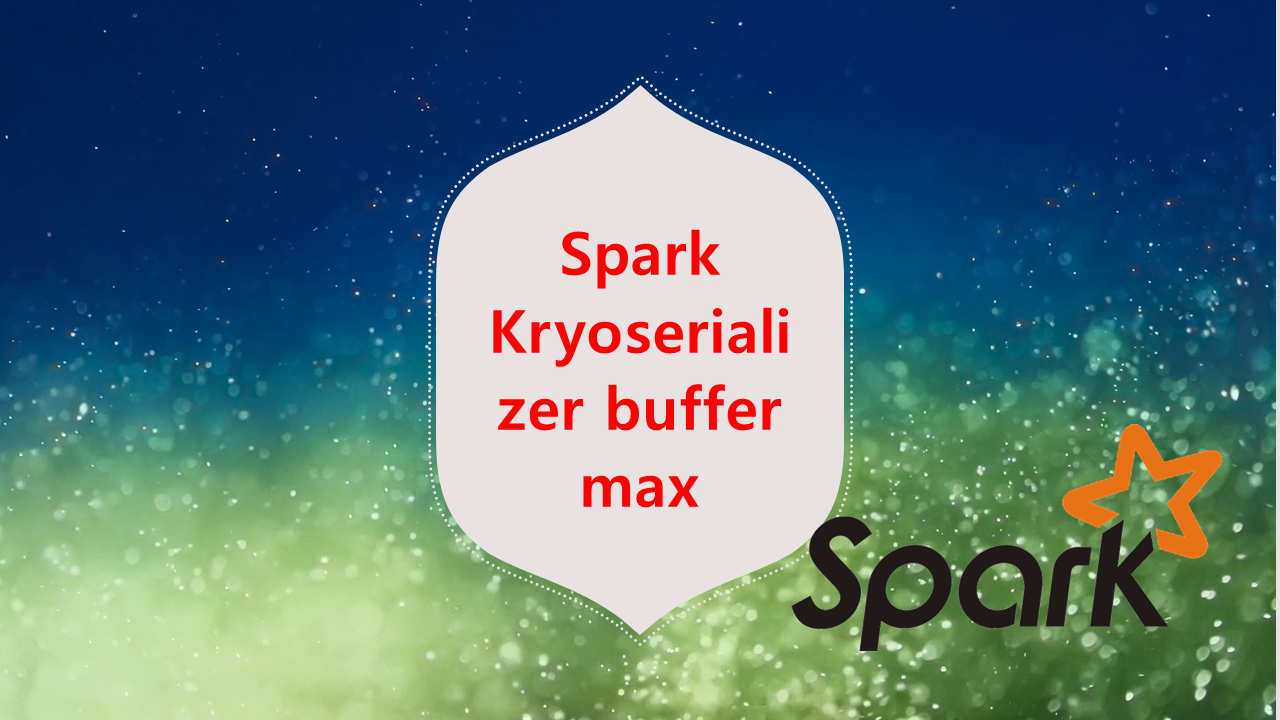 Read more about the article Spark Kryoserializer buffer max